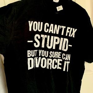 You Can’t Fix Stupid but you sure can Divorce it Shirt